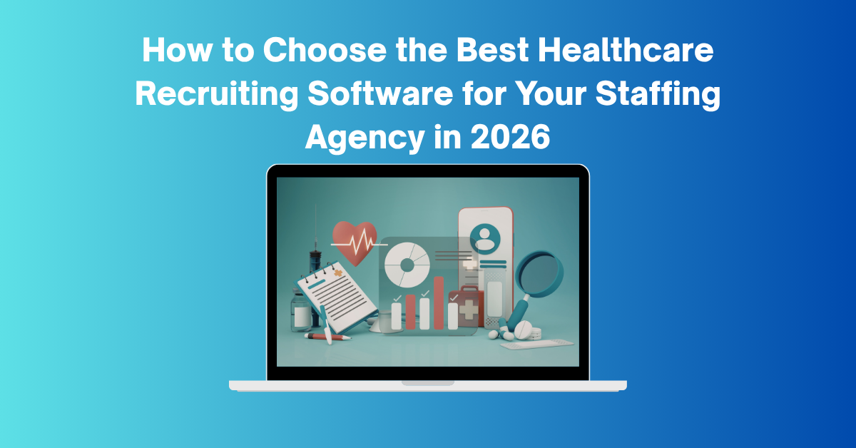 How to Choose the Best Healthcare Recruiting Software for Your Staffing Agency in 2026